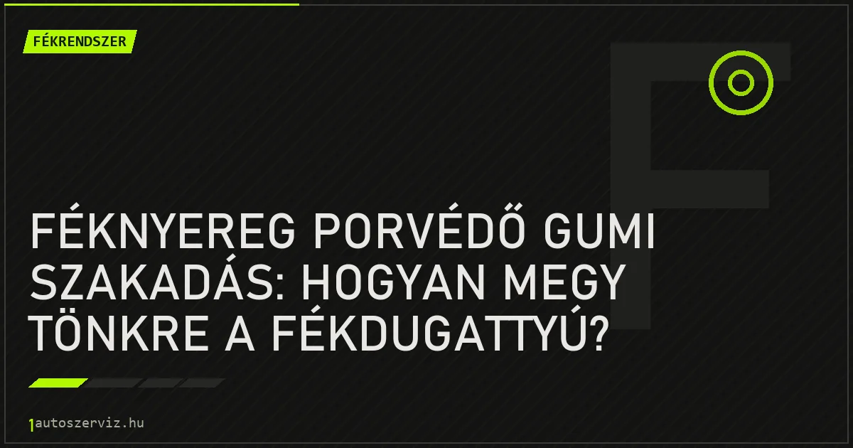 Féknyereg porvédő gumi szakadás: Hogyan megy tönkre a fékdugattyú? - autószerviz Budapest