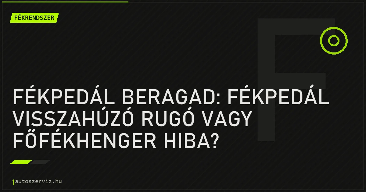 Fékpedál beragad: Fékpedál visszahúzó rugó vagy főfékhenger hiba? - autószerviz Budapest