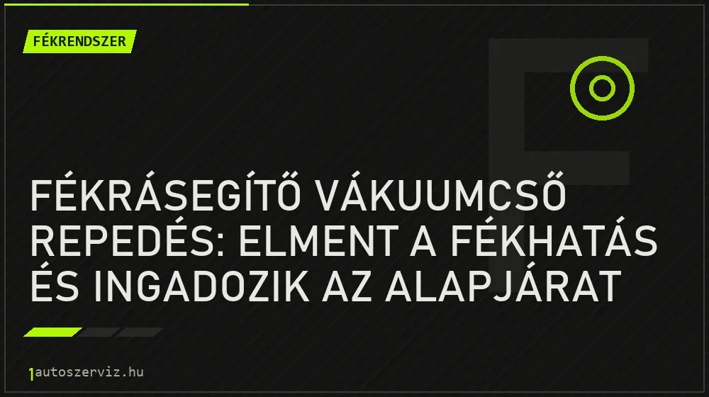 Fékrendszer - Fékrásegítő vákuumcső repedés: Elment a fékhatás és ingadozik az alapjárat
