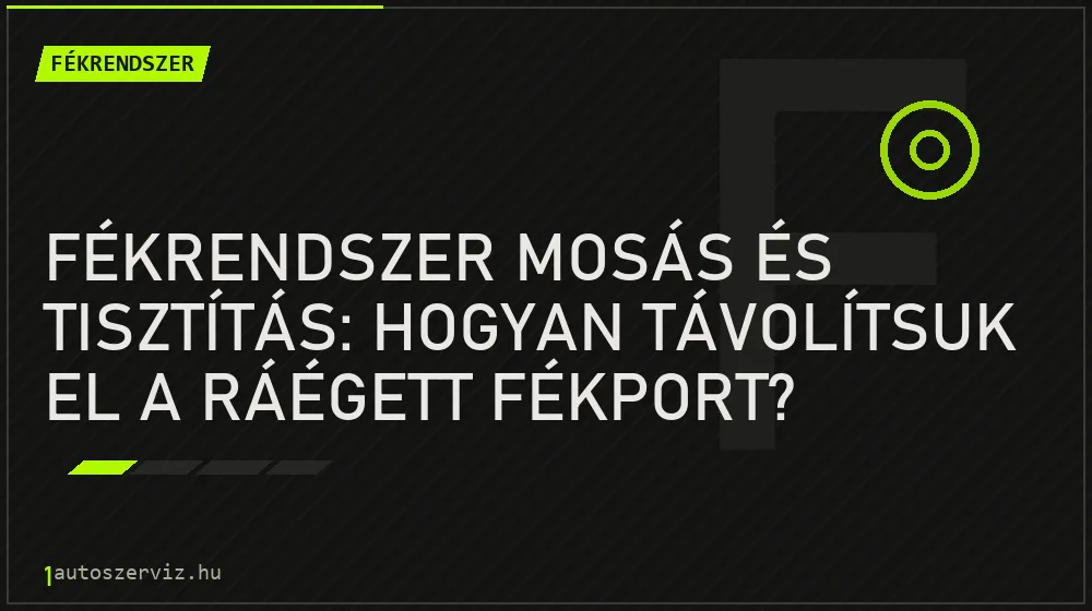 Fékrendszer - Fékrendszer mosás és tisztítás: Hogyan távolítsuk el a ráégett fékport?