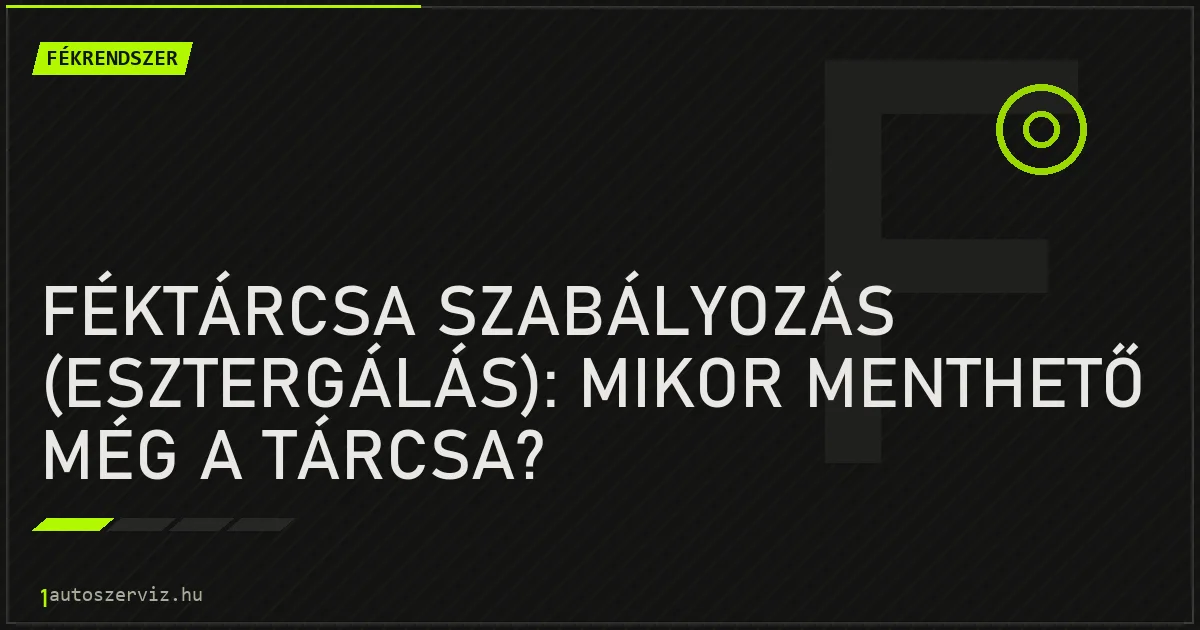 Féktárcsa szabályozás (esztergálás): Mikor menthető még a tárcsa? - autószerviz Budapest
