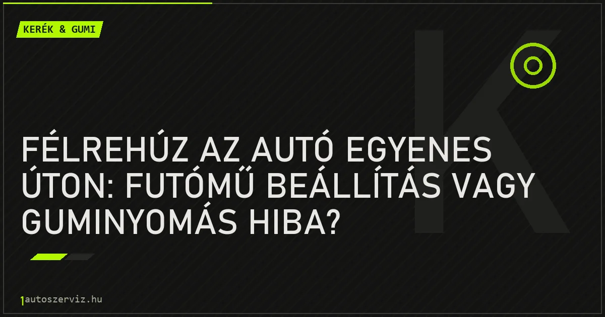 Félrehúz az autó egyenes úton: Futómű beállítás vagy guminyomás hiba? - autószerviz Budapest