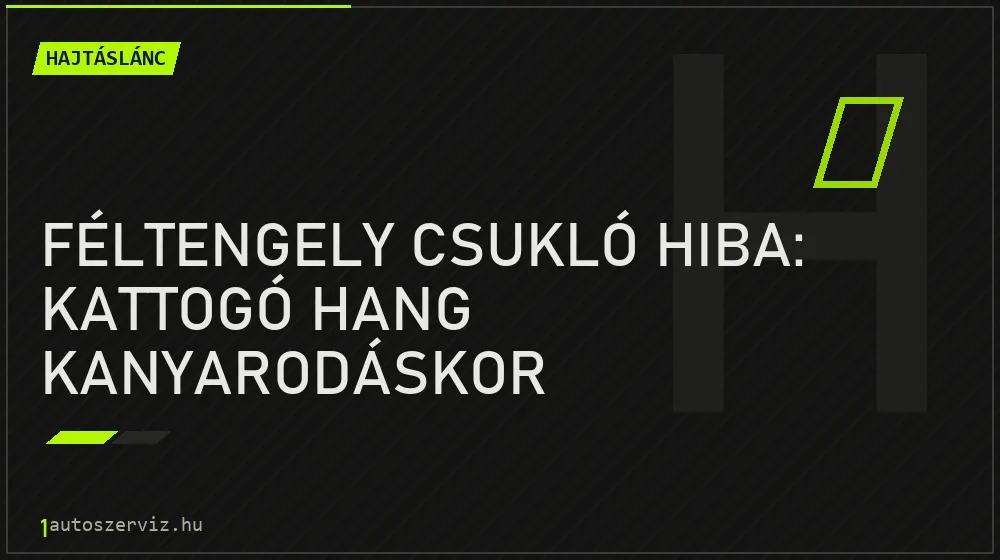 Féltengely csukló hiba: Kattogó hang kanyarodáskor - Hajtáslánc