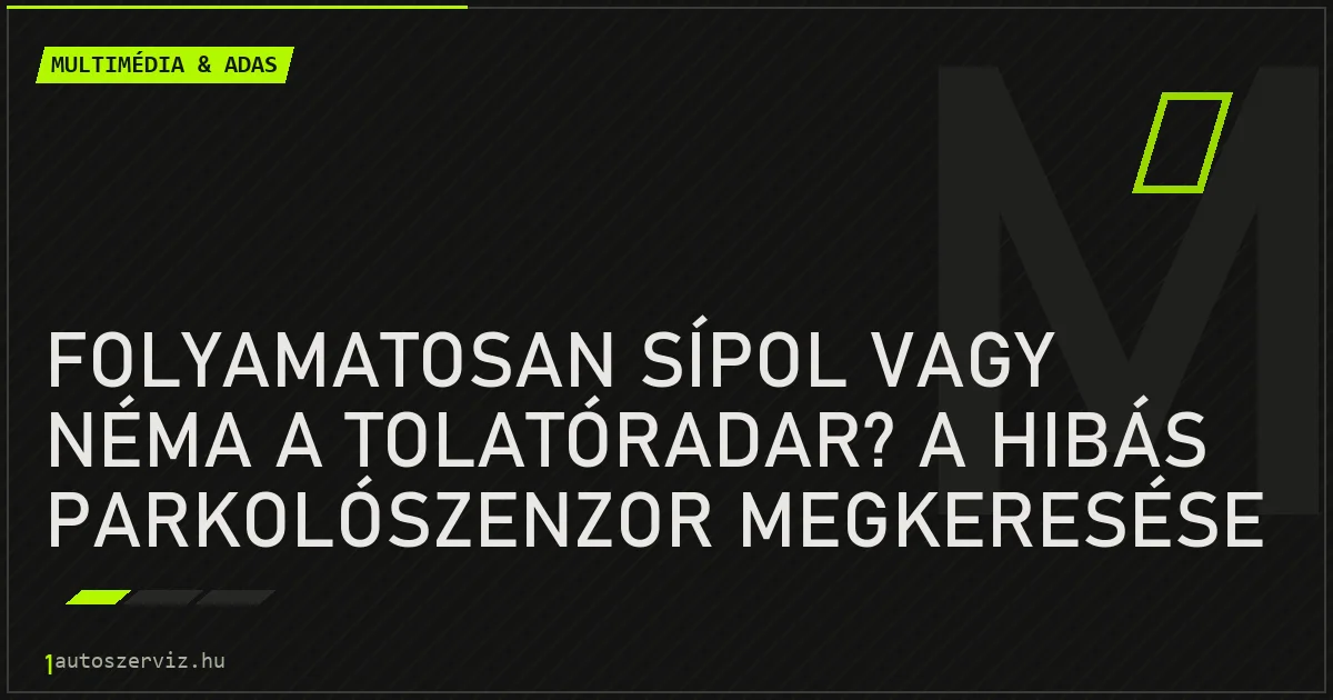 Folyamatosan sípol vagy néma a tolatóradar? A hibás parkolószenzor megkeresése - autószerviz Budapest