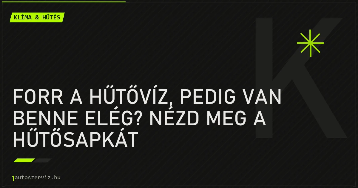 Forr a hűtővíz, pedig van benne elég? Nézd meg a hűtősapkát - autószerviz Budapest