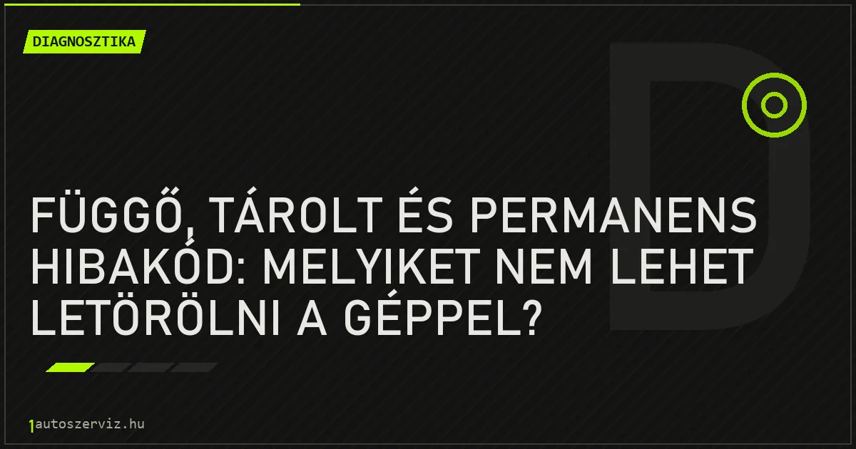 Függő, tárolt és permanens hibakód: melyiket nem lehet letörölni a géppel? - autószerviz Budapest
