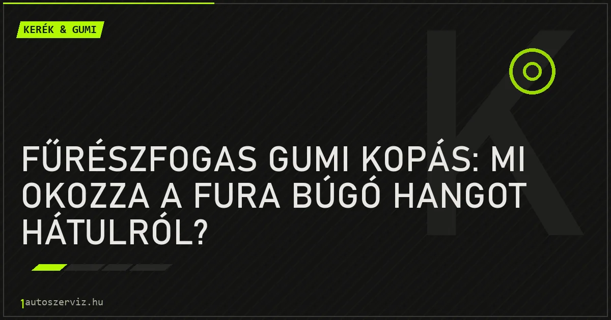 Fűrészfogas gumi kopás: Mi okozza a fura búgó hangot hátulról? - autószerviz Budapest