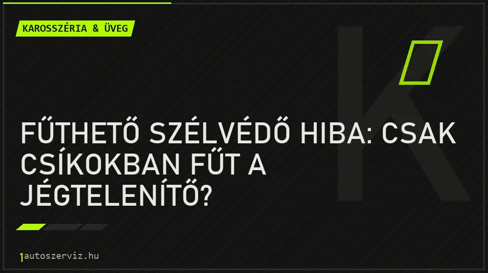 Fűthető szélvédő hiba: Csak csíkokban fűt a jégtelenítő? - Karosszéria & üveg