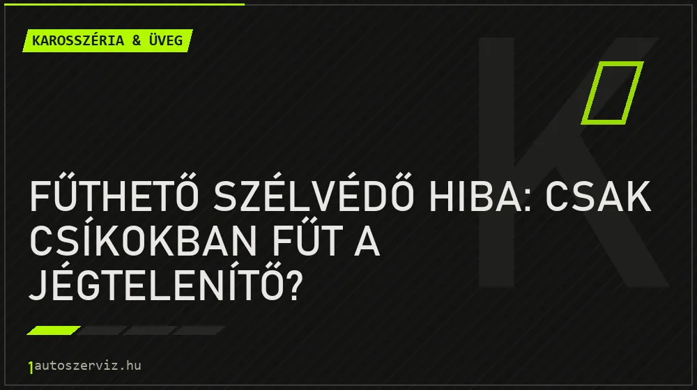 Karosszéria & üveg - Fűthető szélvédő hiba: Csak csíkokban fűt a jégtelenítő?
