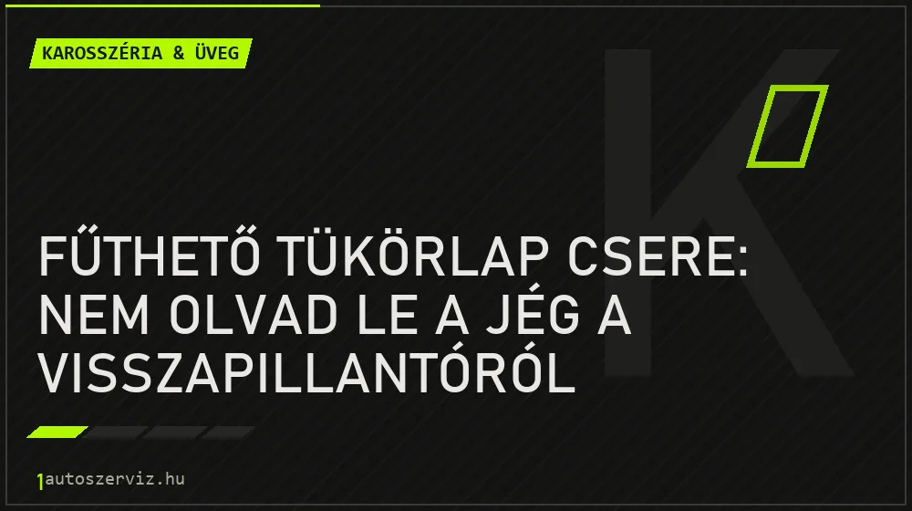 Karosszéria & üveg - Fűthető tükörlap csere: Nem olvad le a jég a visszapillantóról