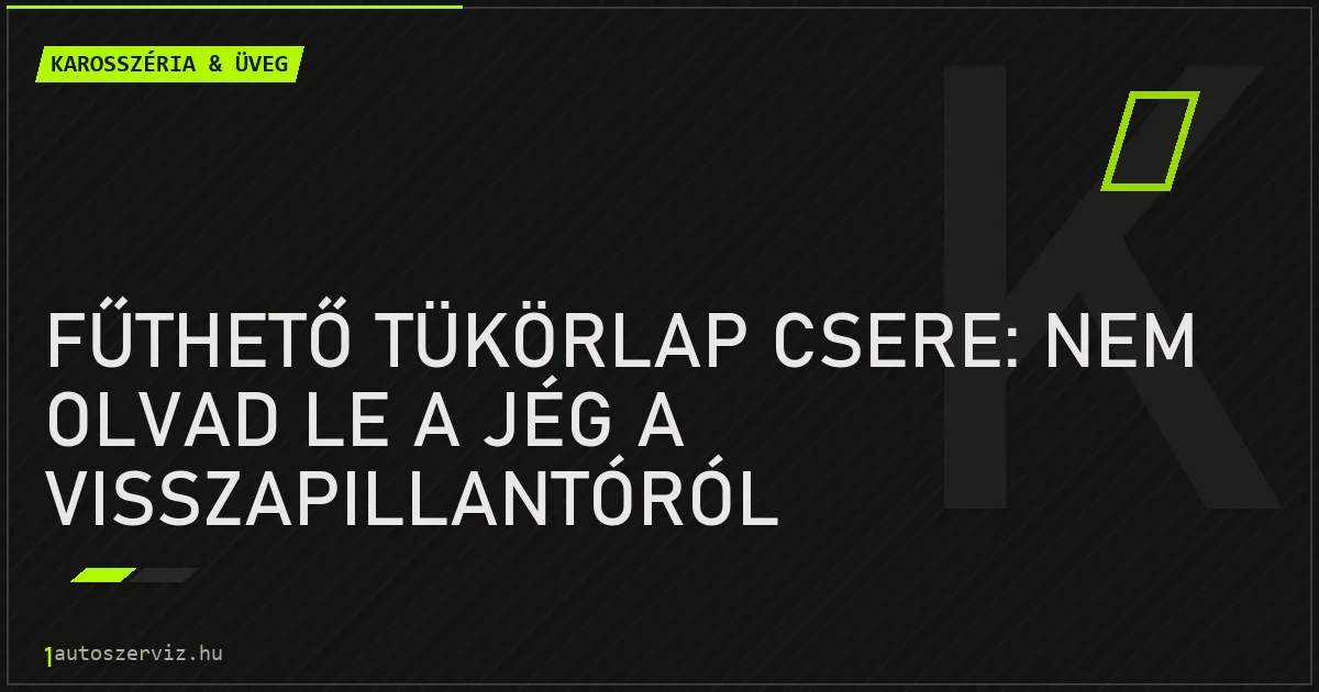 Fűthető tükörlap csere: Nem olvad le a jég a visszapillantóról - autószerviz Budapest