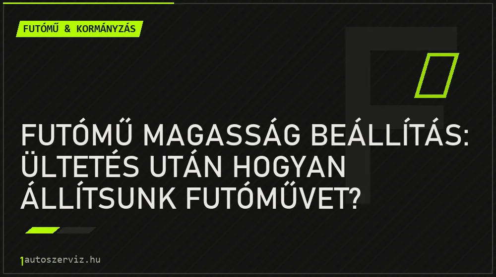 Futómű & kormányzás - Futómű magasság beállítás: Ültetés után hogyan állítsunk futóművet?
