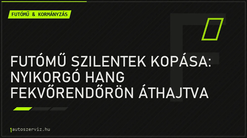 Futómű szilentek kopása: Nyikorgó hang fekvőrendőrön áthajtva - Futómű & kormányzás
