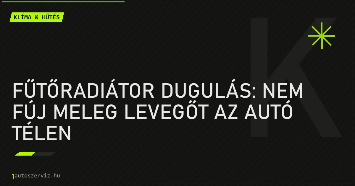 Fűtőradiátor dugulás: Nem fúj meleg levegőt az autó télen - autószerviz Budapest