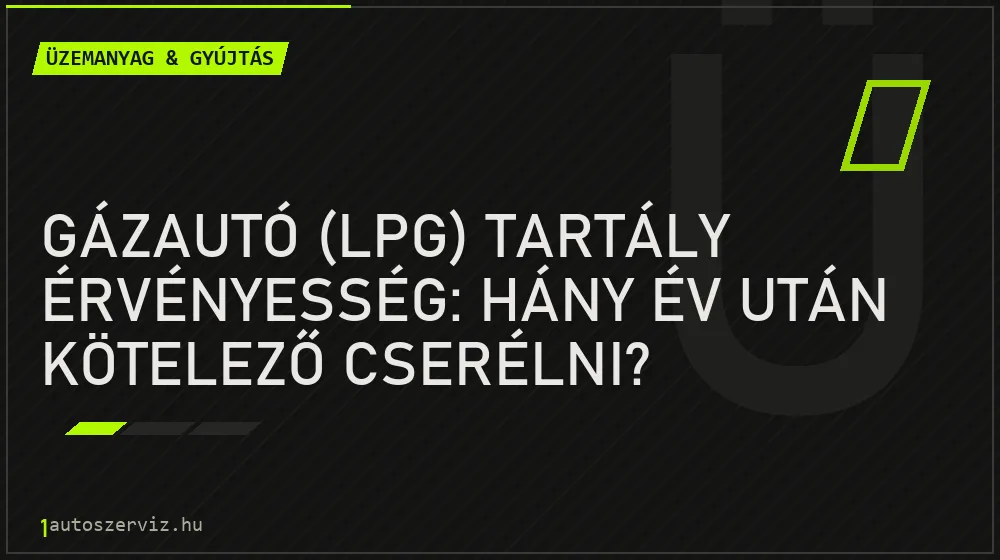 Gázautó (LPG) tartály érvényesség: Hány év után kötelező cserélni? - Üzemanyag & gyújtás