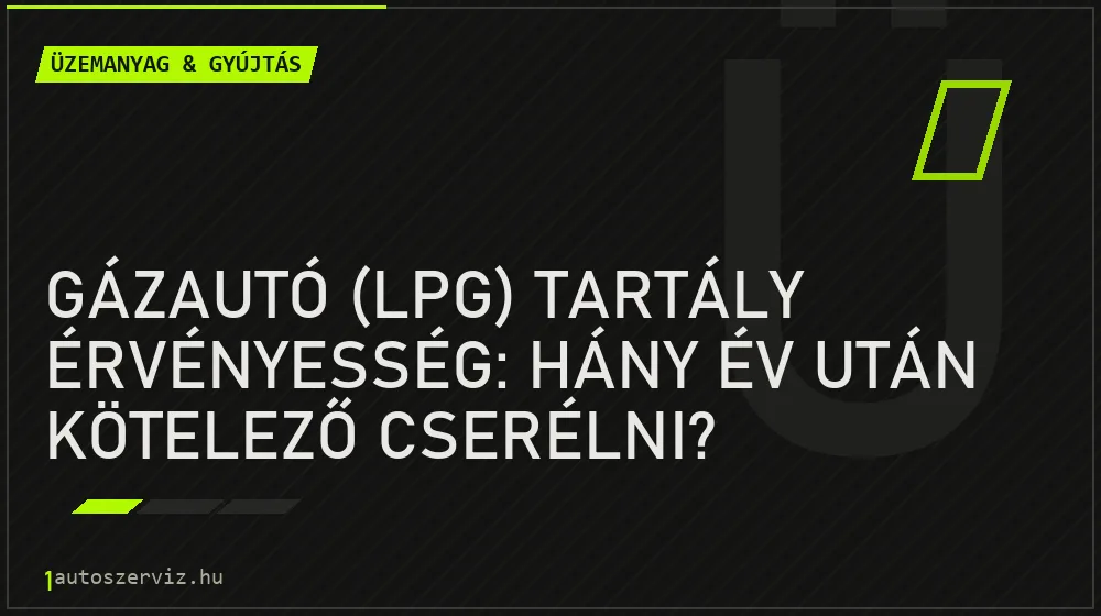 Üzemanyag & gyújtás - Gázautó (LPG) tartály érvényesség: Hány év után kötelező cserélni?