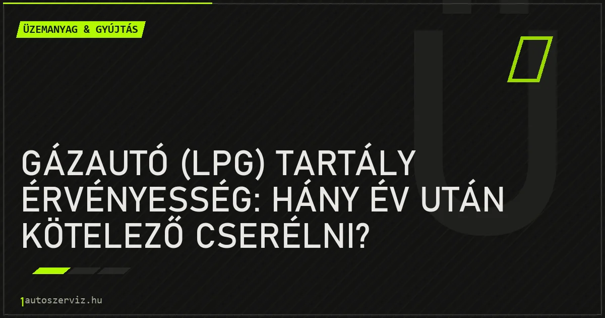 Gázautó (LPG) tartály érvényesség: Hány év után kötelező cserélni? - autószerviz Budapest