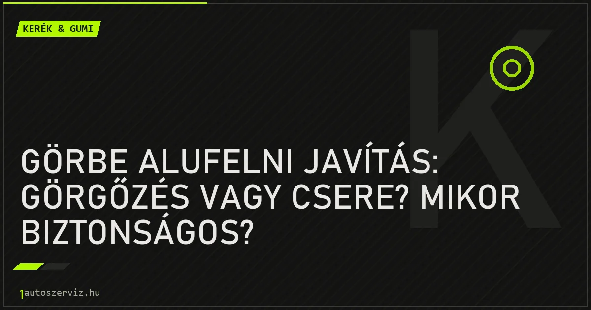 Görbe alufelni javítás: Görgőzés vagy csere? Mikor biztonságos? - autószerviz Budapest