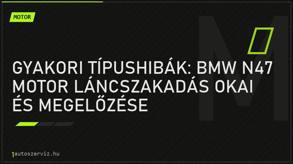 Gyakori típushibák: BMW N47 motor láncszakadás okai és megelőzése - Motor