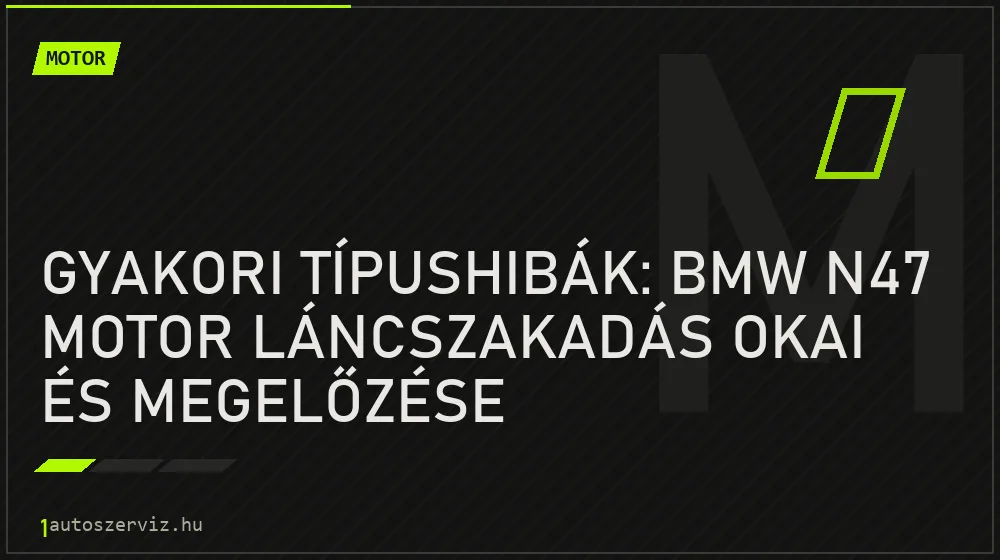 Motor - Gyakori típushibák: BMW N47 motor láncszakadás okai és megelőzése