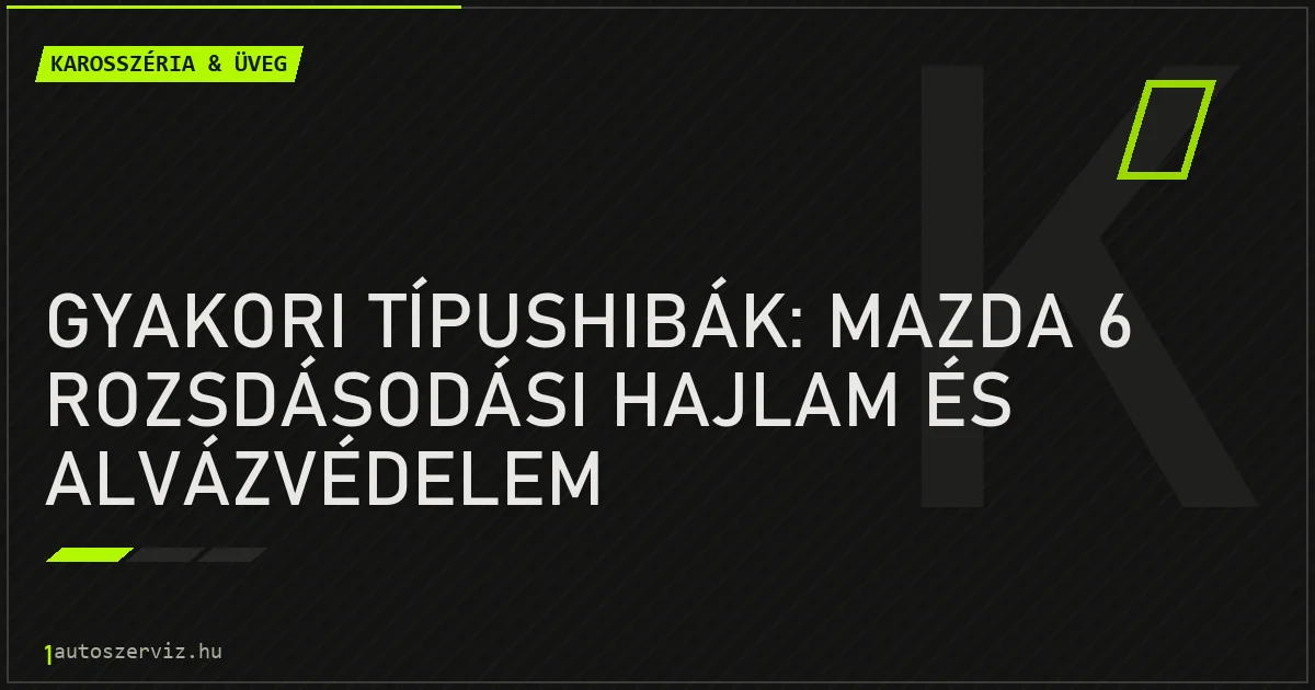 Gyakori típushibák: Mazda 6 rozsdásodási hajlam és alvázvédelem - autószerviz Budapest