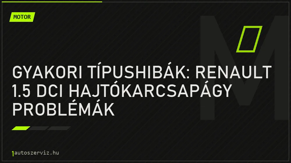 Gyakori típushibák: Renault 1.5 dCi hajtókarcsapágy problémák - Motor