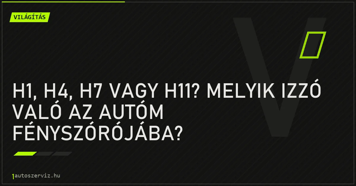 H1, H4, H7 vagy H11? Melyik izzó való az autóm fényszórójába? - autószerviz Budapest