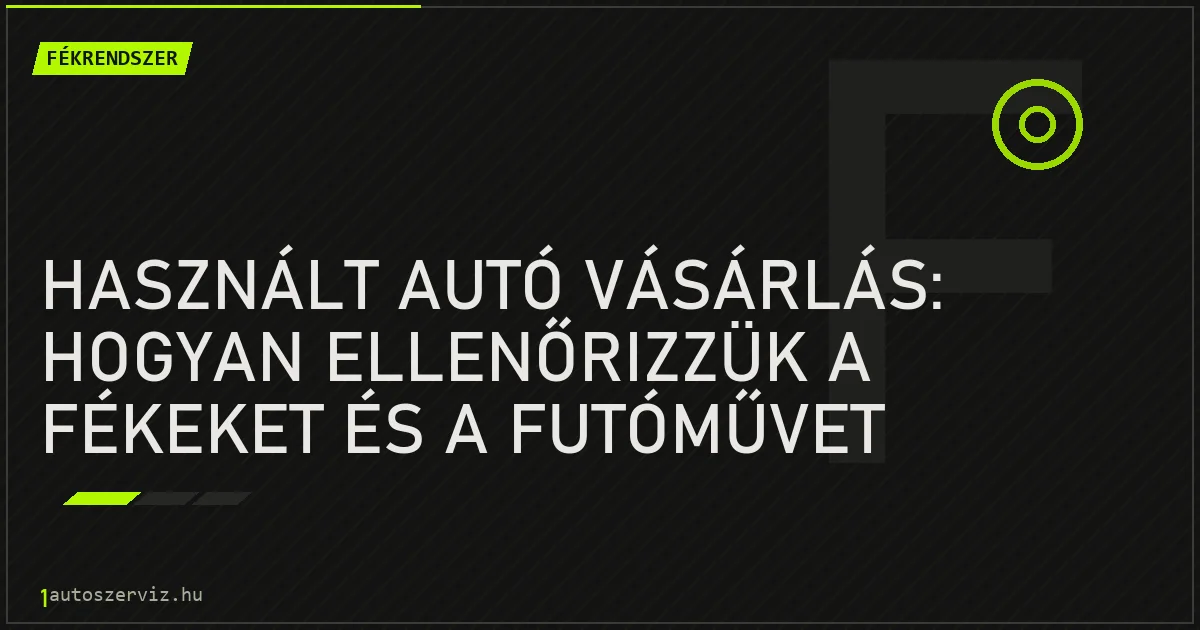 Használt autó vásárlás: Hogyan ellenőrizzük a fékeket és a futóművet próbakörön? - autószerviz Budapest