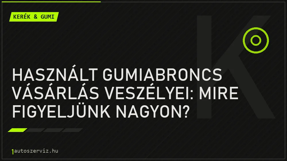 Használt gumiabroncs vásárlás veszélyei: Mire figyeljünk nagyon? - Kerék & gumi