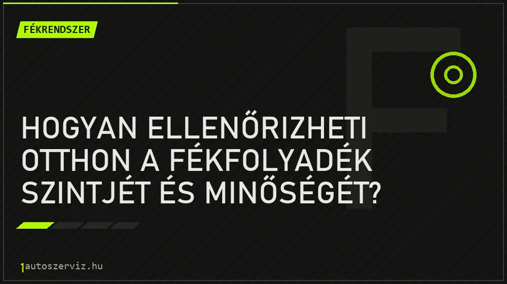 Hogyan ellenőrizheti otthon a fékfolyadék szintjét és minőségét?