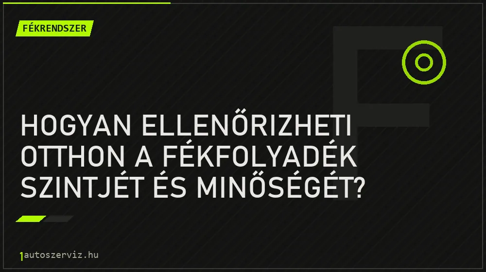 Fékrendszer - Hogyan ellenőrizheti otthon a fékfolyadék szintjét és minőségét?
