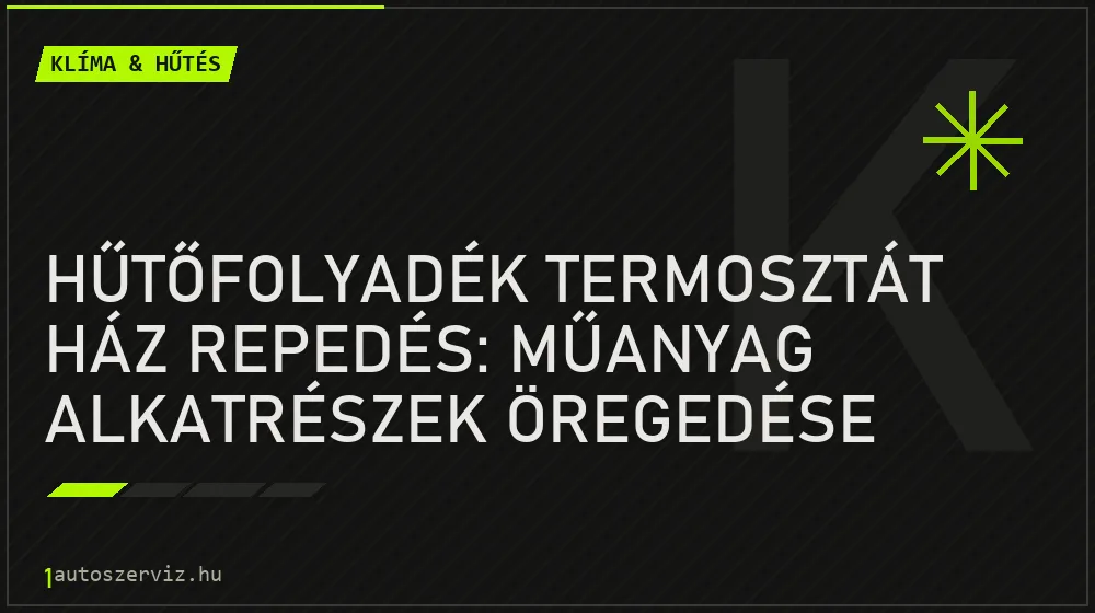 Hűtőfolyadék termosztát ház repedés: Műanyag alkatrészek öregedése - Klíma & hűtés