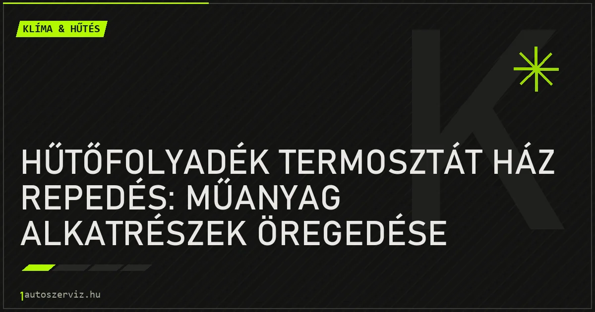 Hűtőfolyadék termosztát ház repedés: Műanyag alkatrészek öregedése - autószerviz Budapest