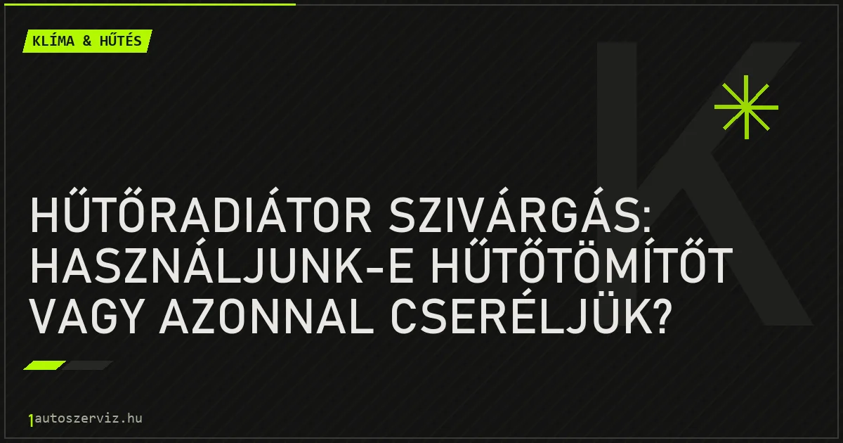 Hűtőradiátor szivárgás: Használjunk-e hűtőtömítőt vagy azonnal cseréljük? - autószerviz Budapest