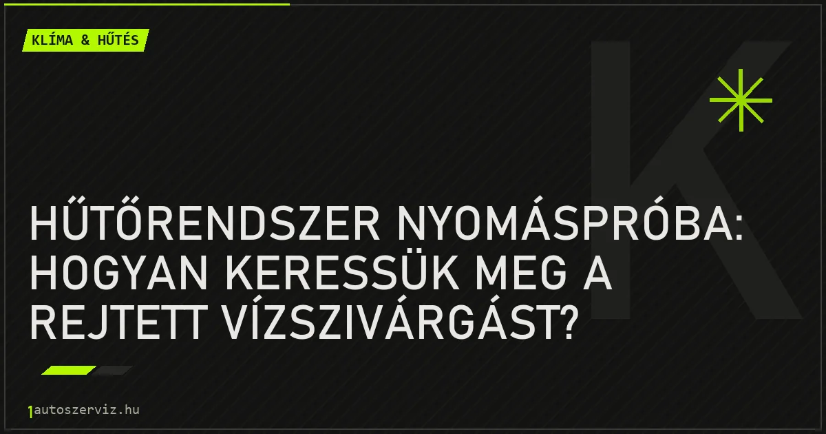 Hűtőrendszer nyomáspróba: Hogyan keressük meg a rejtett vízszivárgást? - autószerviz Budapest