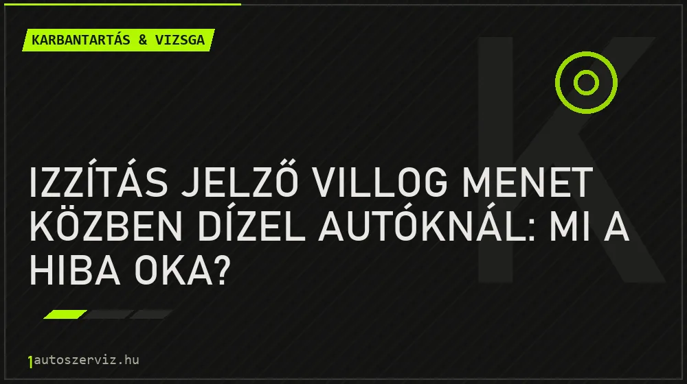 Izzítás jelző villog menet közben dízel autóknál: Mi a hiba oka? - Karbantartás & vizsga