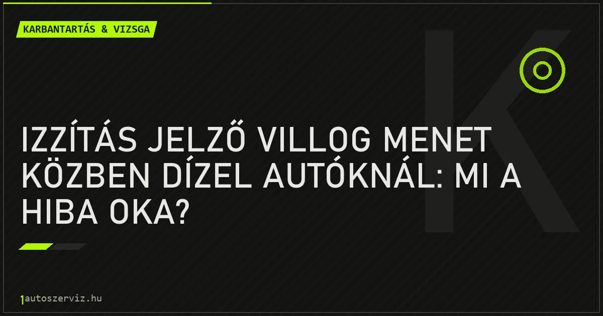 Izzítás jelző villog menet közben dízel autóknál: Mi a hiba oka? - autószerviz Budapest