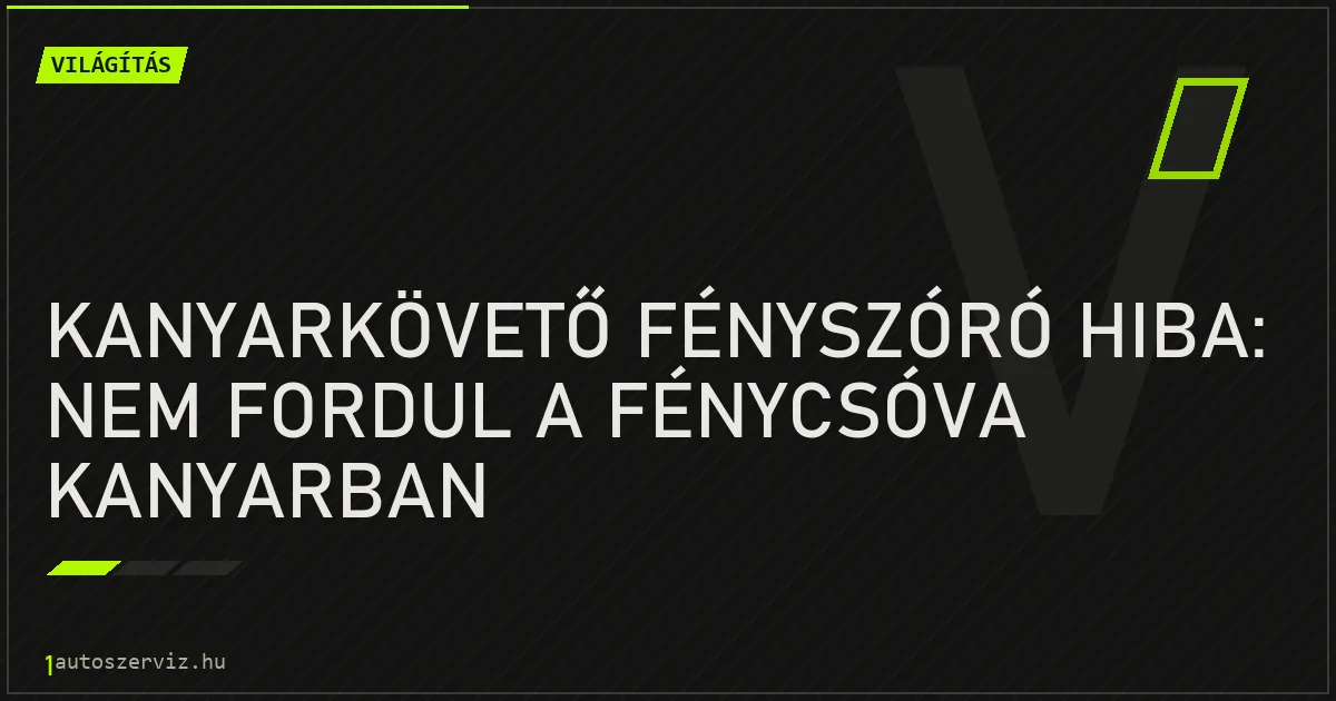 Kanyarkövető fényszóró hiba: nem fordul a fénycsóva kanyarban - autószerviz Budapest