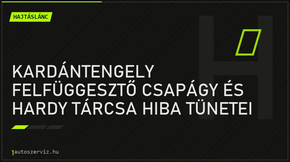 Kardántengely felfüggesztő csapágy és hardy tárcsa hiba tünetei - Hajtáslánc