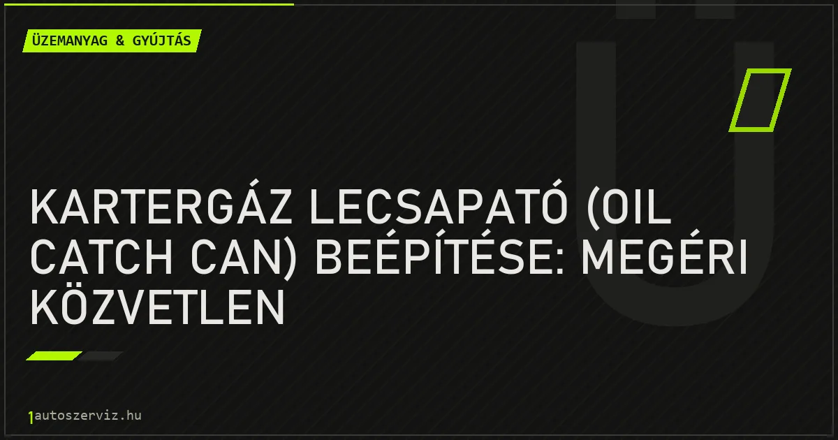 Kartergáz lecsapató (Oil Catch Can) beépítése: Megéri közvetlen befecskendezésnél? - autószerviz Budapest