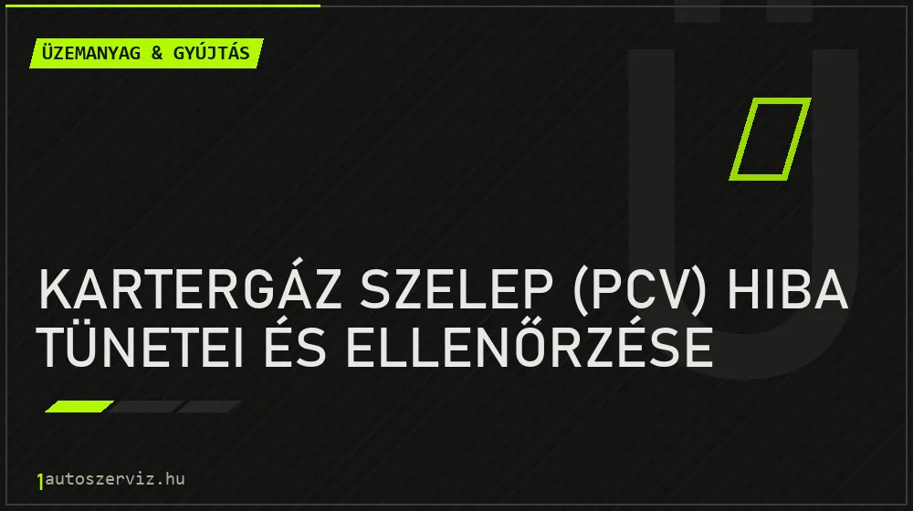 Kartergáz szelep (PCV) hiba tünetei és ellenőrzése - Üzemanyag & gyújtás