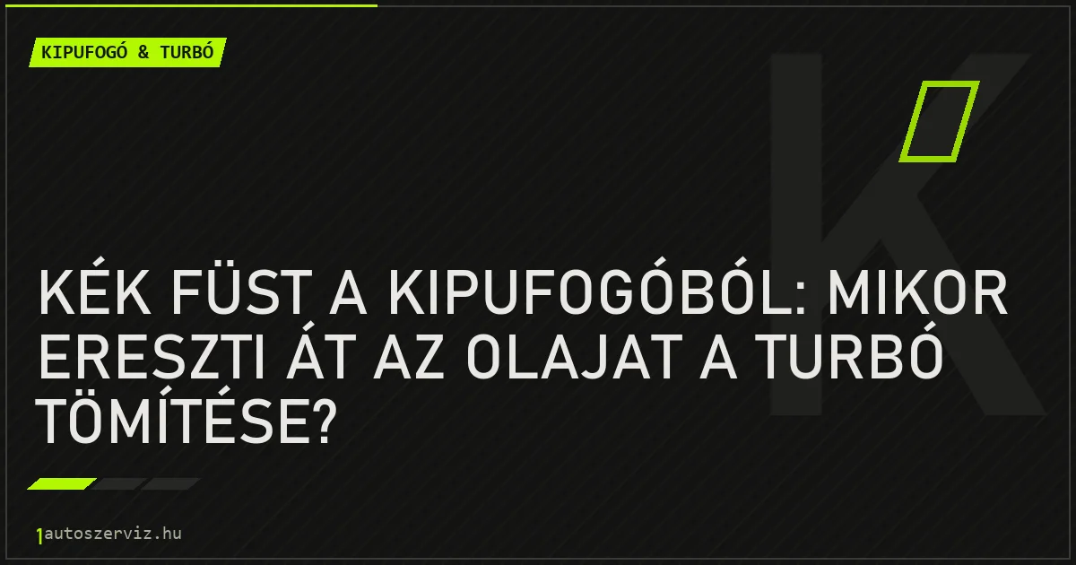 Kék füst a kipufogóból: mikor ereszti át az olajat a turbó tömítése? - autószerviz Budapest