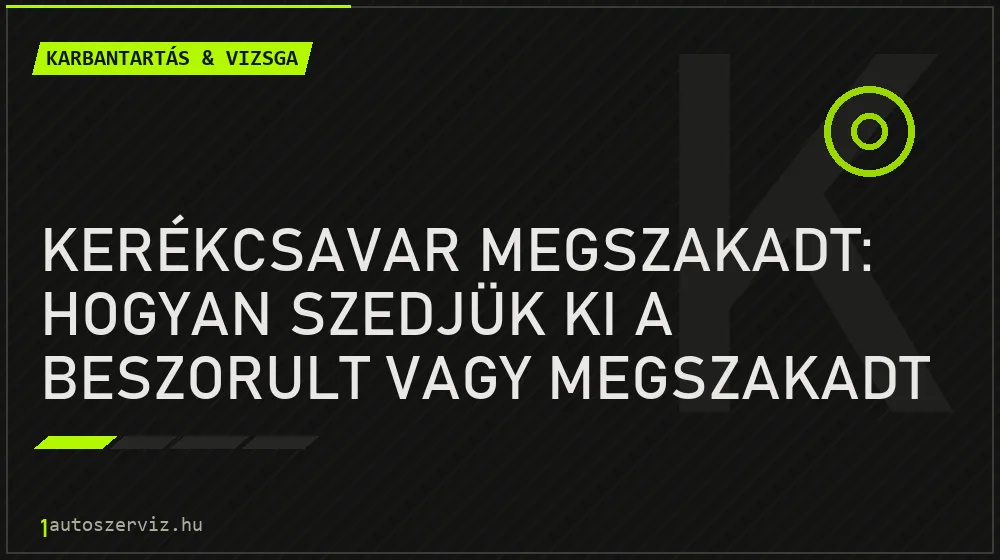 Karbantartás & vizsga - Kerékcsavar megszakadt: Hogyan szedjük ki a beszorult vagy megszakadt csavart?