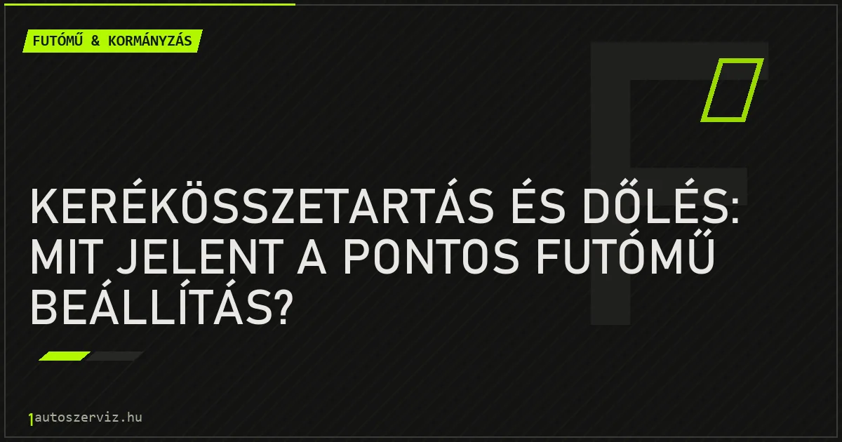 Kerékösszetartás és dőlés: Mit jelent a pontos futómű beállítás? - autószerviz Budapest