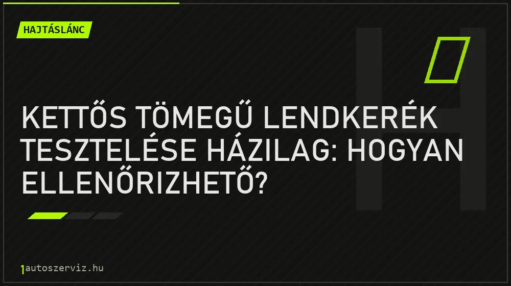 Kettős tömegű lendkerék tesztelése házilag: hogyan ellenőrizhető? - Hajtáslánc