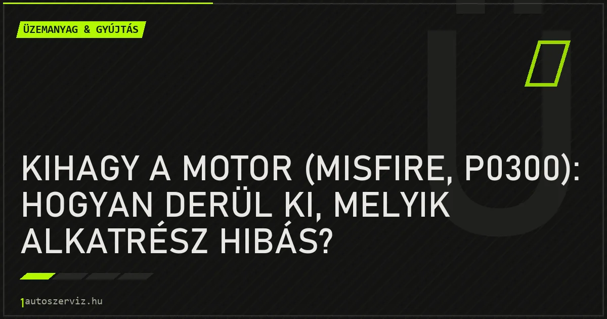 Kihagy a motor (misfire, P0300): hogyan derül ki, melyik alkatrész hibás? - autószerviz Budapest