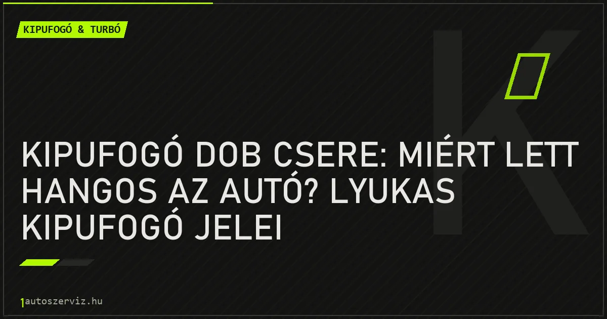 Kipufogó dob csere: Miért lett hangos az autó? Lyukas kipufogó jelei - autószerviz Budapest