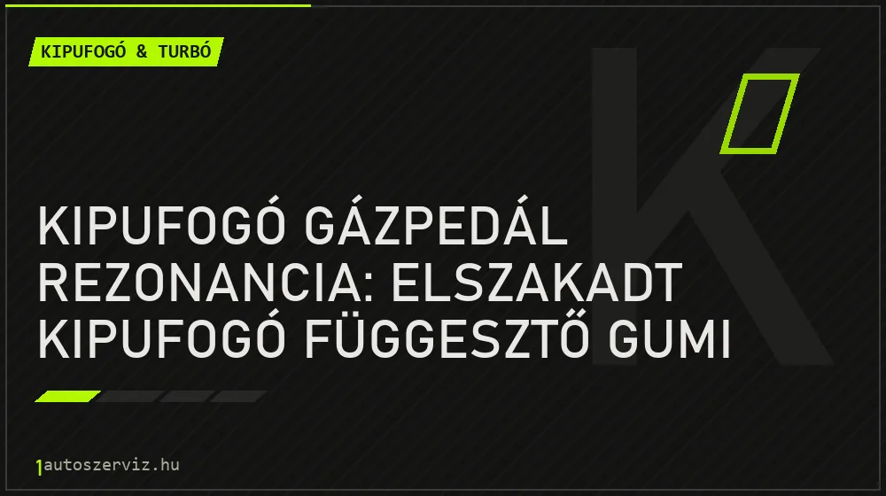 Kipufogó & turbó - Kipufogó gázpedál rezonancia: Elszakadt kipufogó függesztő gumi