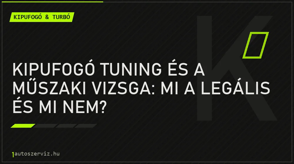 Kipufogó & turbó - Kipufogó tuning és a műszaki vizsga: Mi a legális és mi nem?