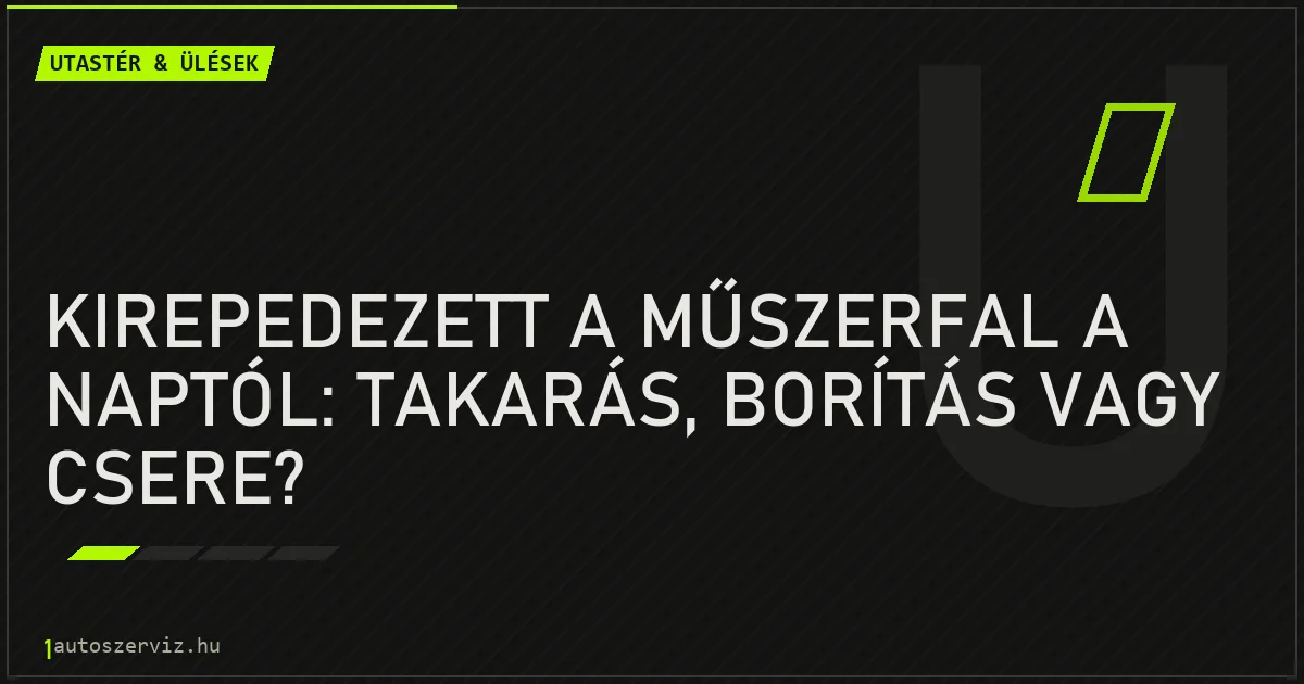 Kirepedezett a műszerfal a naptól: takarás, borítás vagy csere? - autószerviz Budapest